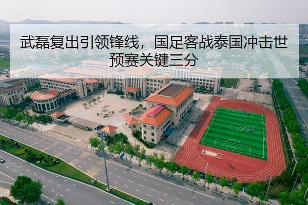 武磊复出引领锋线，国足客战泰国冲击世预赛关键三分